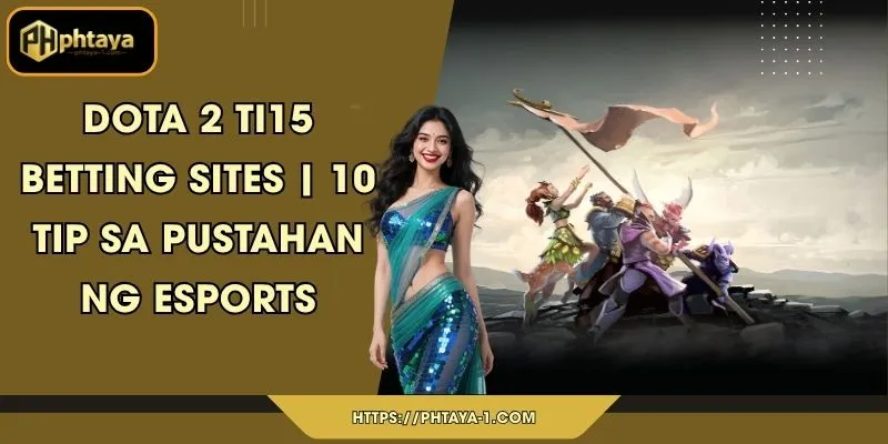 Dota 2 TI15 betting sites | 10 Tip sa Pustahan ng Esports